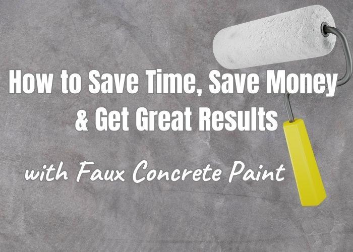 How to Save Time, Save Money and Get Results with Faux Concrete Paint